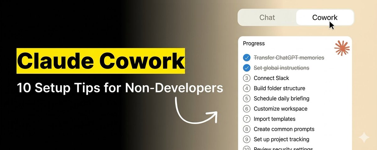The non-developer's guide to Claude Cowork. 10 things to set up before you do anything else.